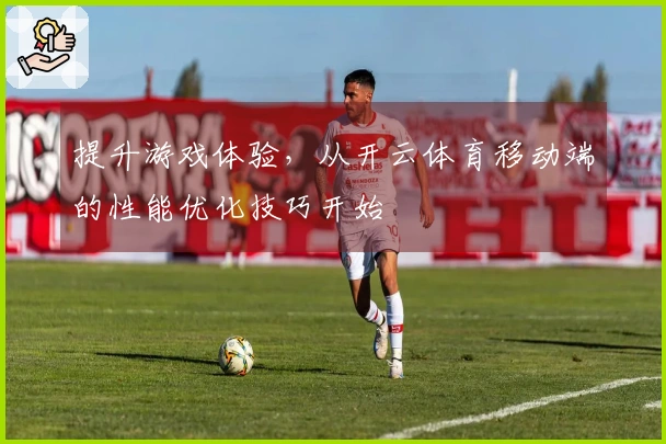 提升游戏体验，从开云体育移动端的性能优化技巧开始